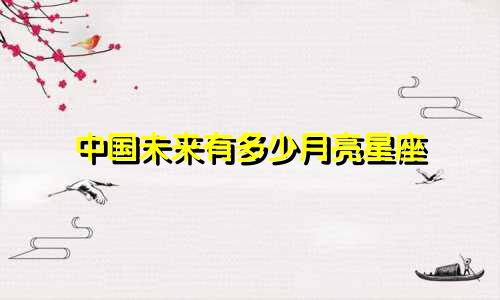 中国未来有多少月亮星座