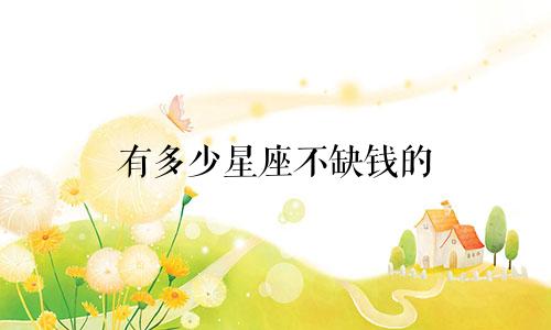 有多少星座不缺钱的