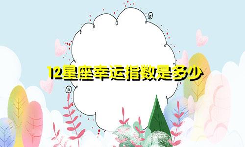 12星座幸运指数是多少
