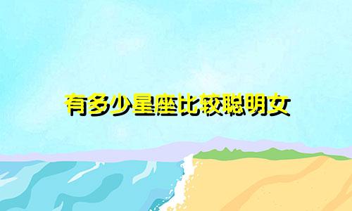 有多少星座比较聪明女