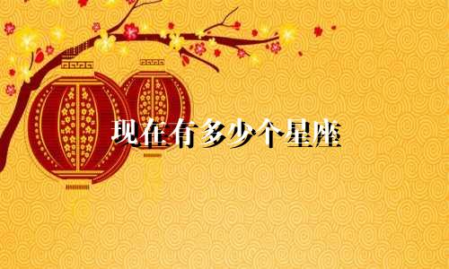 现在有多少个星座
