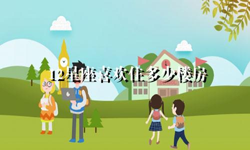 12星座喜欢住多少楼房