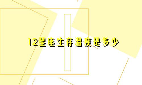 12星座生存温度是多少