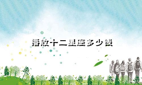 播放十二星座多少钱