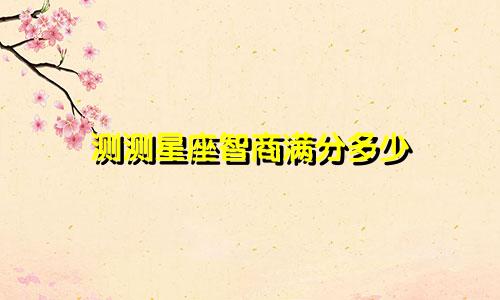 测测星座智商满分多少