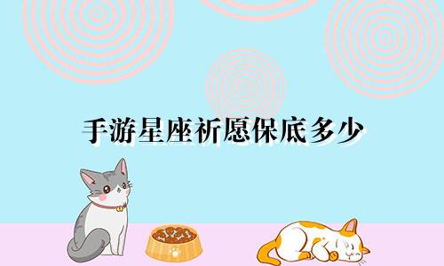 手游星座祈愿保底多少