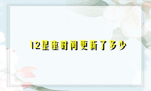 12星座时间更新了多少