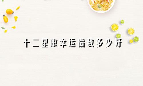十二星座幸运指数多少好