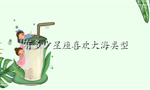 有多少星座喜欢大海类型