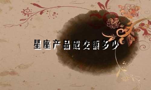 星座产品成交额多少