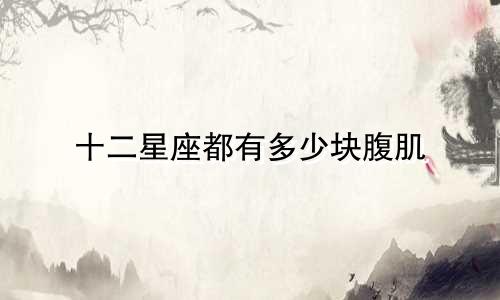 十二星座都有多少块腹肌