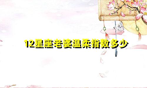 12星座老婆温柔指数多少