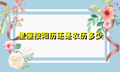 星座按阳历还是农历多少