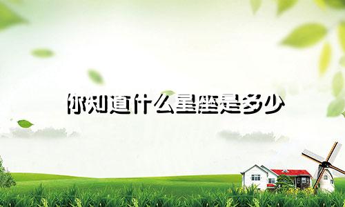 你知道什么星座是多少