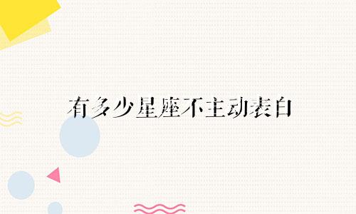 有多少星座不主动表白