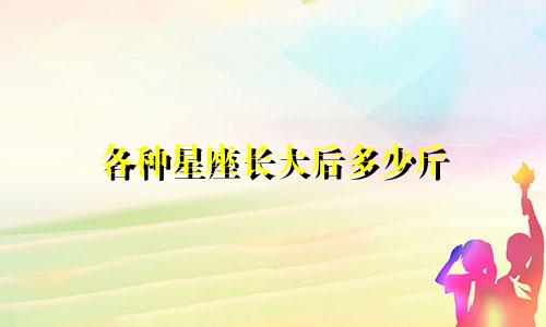 各种星座长大后多少斤