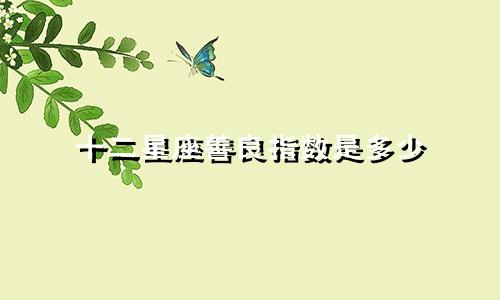 十二星座善良指数是多少