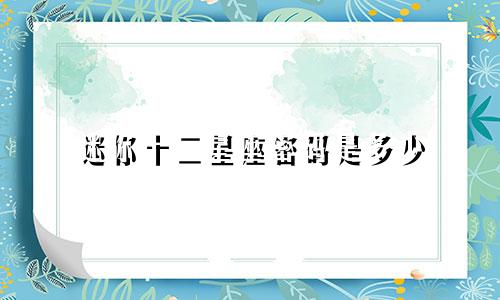 迷你十二星座密码是多少
