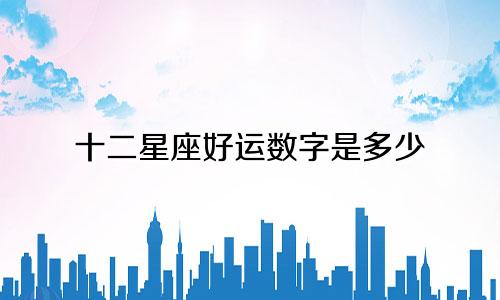 十二星座好运数字是多少