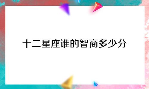 十二星座谁的智商多少分