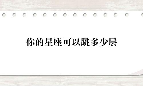 你的星座可以跳多少层