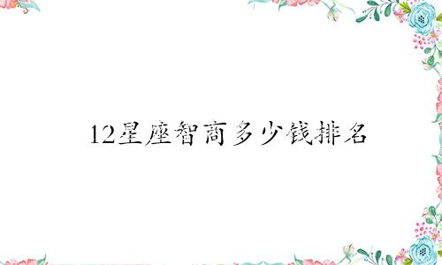 12星座智商多少钱排名