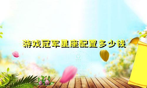 游戏冠军星座配置多少钱