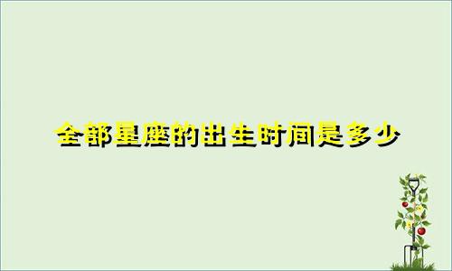 全部星座的出生时间是多少