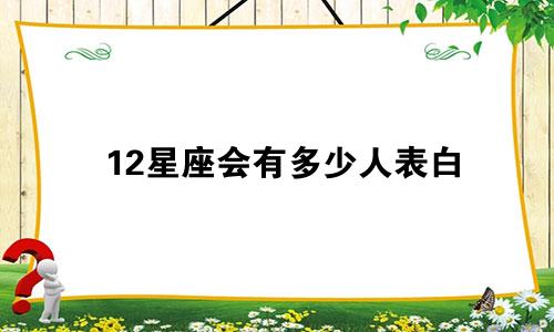 12星座会有多少人表白
