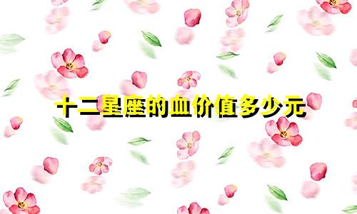 十二星座的血价值多少元