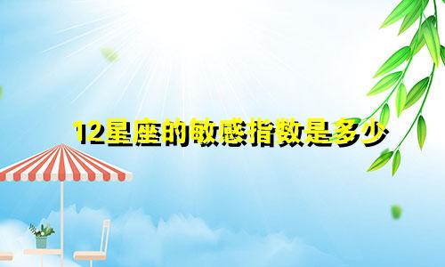 12星座的敏感指数是多少