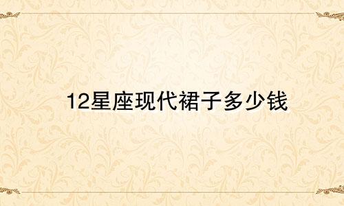 12星座现代裙子多少钱