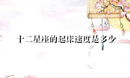 十二星座的起床速度是多少