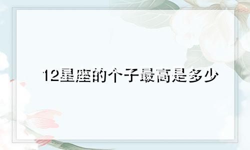 12星座的个子最高是多少