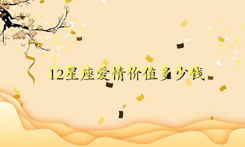 12星座爱情价值多少钱