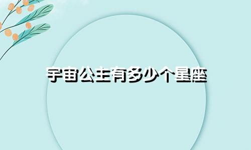 宇宙公主有多少个星座
