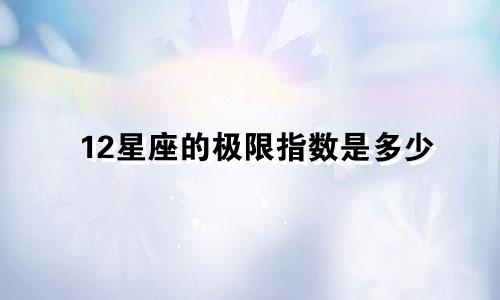 12星座的极限指数是多少