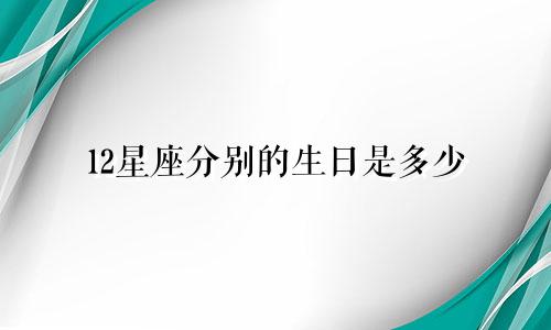 12星座分别的生日是多少