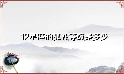 12星座的孤独等级是多少