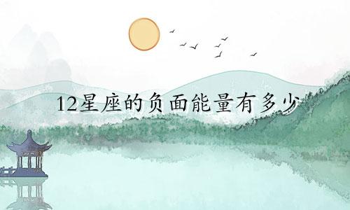 12星座的负面能量有多少