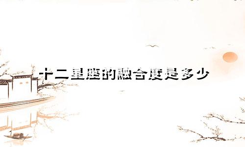 十二星座的融合度是多少