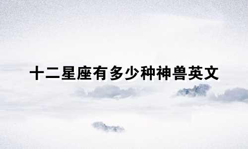 十二星座有多少种神兽英文