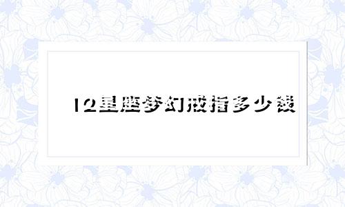 12星座梦幻戒指多少钱