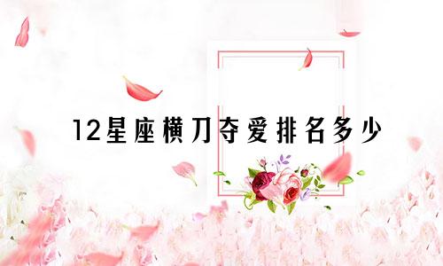 12星座横刀夺爱排名多少