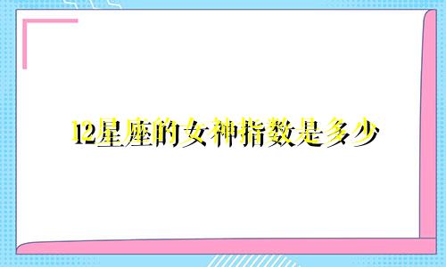 12星座的女神指数是多少