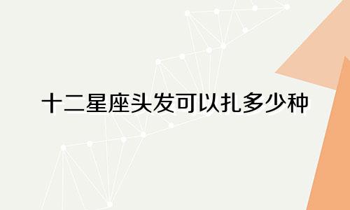 十二星座头发可以扎多少种