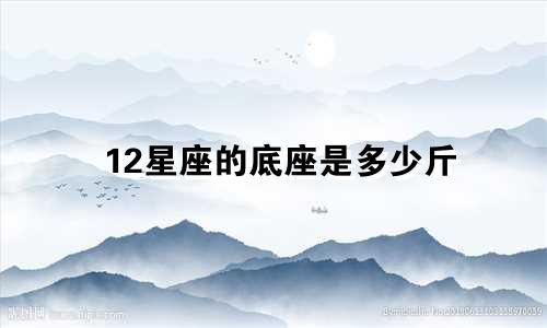 12星座的底座是多少斤