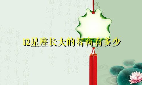 12星座长大的智商有多少