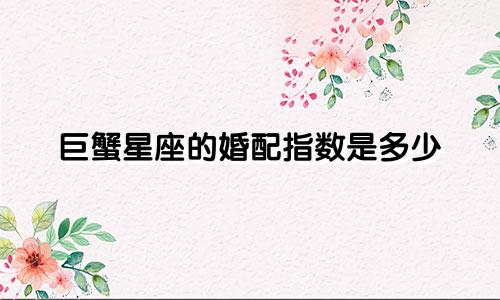 巨蟹星座的婚配指数是多少