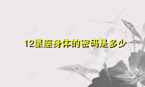 12星座身体的密码是多少